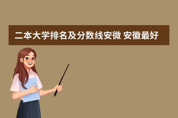 二本大学排名及分数线安微 安徽最好的二本大学排名表